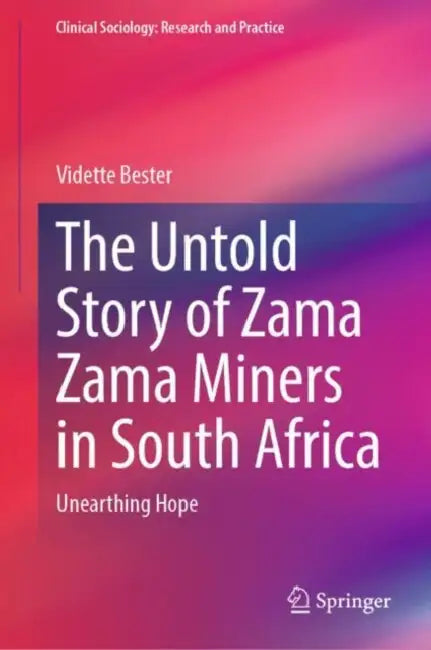 The Untold Story of Zama Zama Miners in South Africa: Unearthing Hope by Vidette Bester