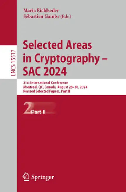 Selected Areas in Cryptography - Sac 2024: 31st International Conference, Montreal, Qc, Canada, August 28-30, 2024, Revised Selected Papers, Part II by Maria Eichlseder