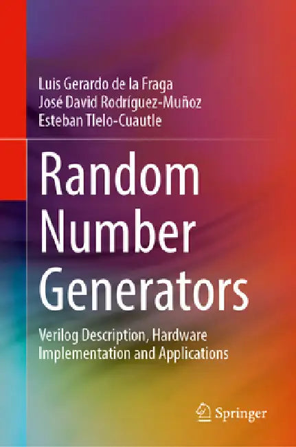 Random Number Generators: Verilog Description, Hardware Implementation and Applications by Luis Gerardo De La Fraga, José David Rodríguez-Muñoz, Esteban Tlelo-Cuautle