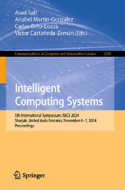 Intelligent Computing Systems: 5th International Symposium, Isics 2024, Sharjah, United Arab Emirates, November 6-7, 2024, Proceedings by Asad Safi