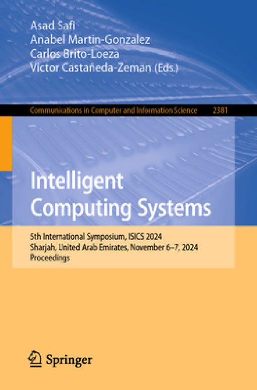 Intelligent Computing Systems: 5th International Symposium, Isics 2024, Sharjah, United Arab Emirates, November 6-7, 2024, Proceedings by Asad Safi, Anabel Martin-Gonzalez, Carlos Brito-Loeza