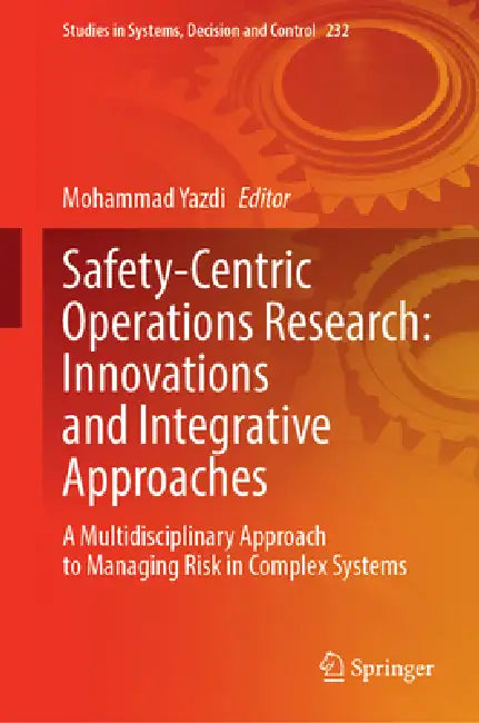 Safety-Centric Operations Research: Innovations and Integrative Approaches: A Multidisciplinary Approach to Managing Risk in Complex Systems by Mohammad Yazdi