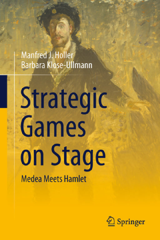Strategic Games on Stage: Medea Meets Hamlet by Manfred J. Holler, Barbara Klose-Ullmann