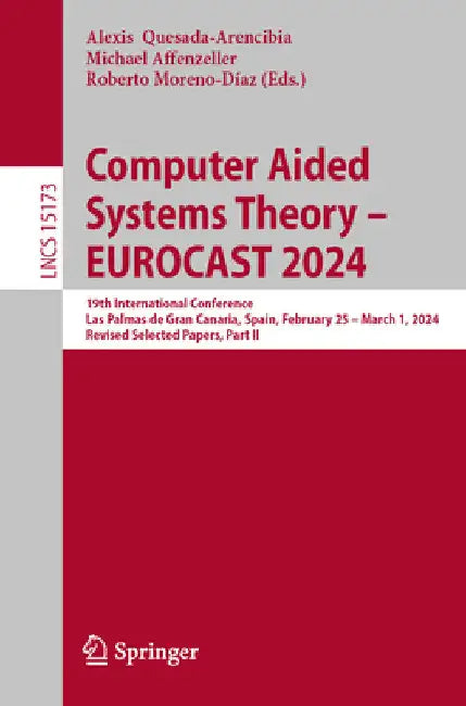 Computer Aided Systems Theory - Eurocast 2024: 19th International Conference, Las Palmas de Gran Canaria, Spain, February 25 - March 1, 2024, Revised by Alexis Quesada-Arencibia