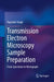 Transmission Electron Microscopy Sample Preparation: From Specimen to Micrograph by Rajender Singh