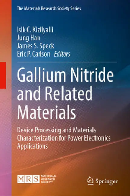 Gallium Nitride and Related Materials: Device Processing and Materials Characterization for Power Electronics Applications by Isik C. Kizilyalli
