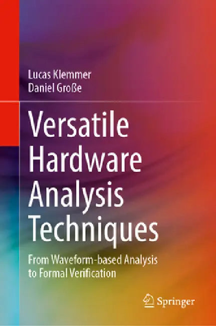 Versatile Hardware Analysis Techniques: From Waveform-Based Analysis to Formal Verification by Lucas Klemmer, Daniel Große