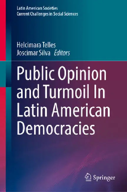Public Opinion and Turmoil in Latin American Democracies by Helcimara Telles