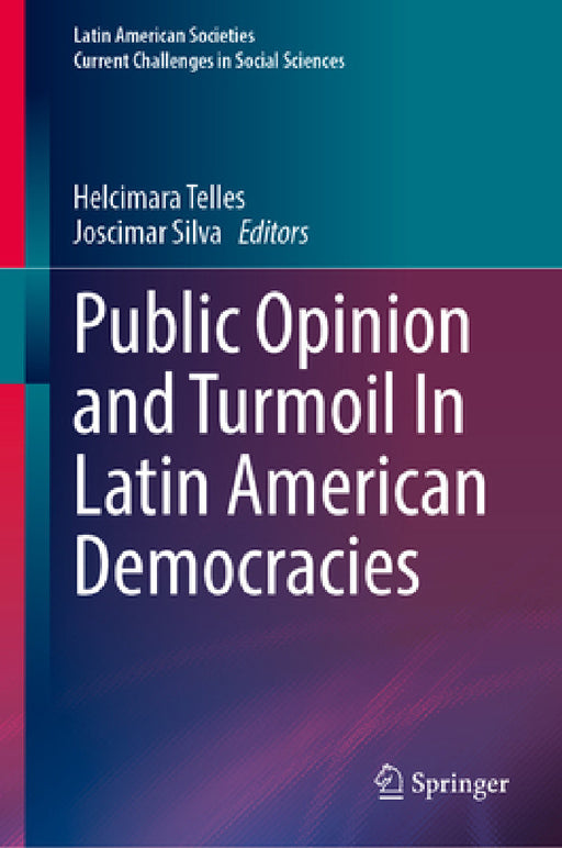 Public Opinion and Turmoil in Latin American Democracies by Helcimara Telles, Joscimar Silva