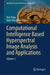 Computational Intelligence Based Hyperspectral Image Analysis and Applications by Anu Bajaj