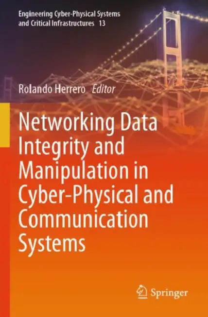 Networking Data Integrity and Manipulation in Cyber-Physical and Communication Systems by Rolando Herrero