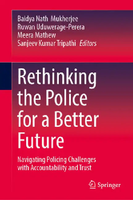 Rethinking the Police for a Better Future: Navigating Policing Challenges with Accountability and Trust by Baidya Nath Mukherjee