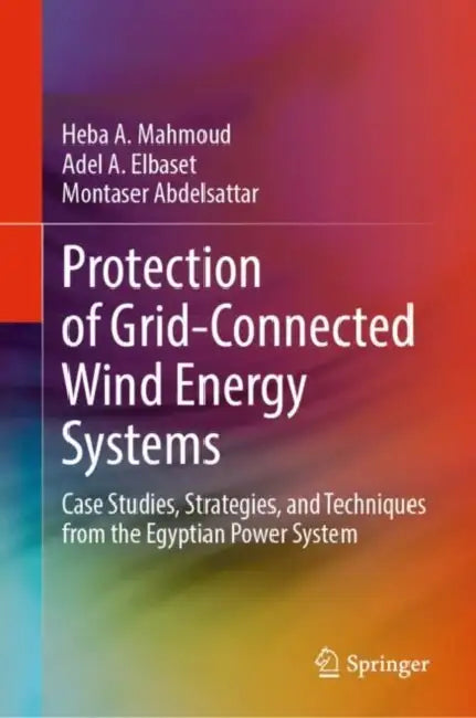 Protection of Grid-Connected Wind Energy Systems: Case Studies, Strategies, and Techniques from the Egyptian Power System by Heba A. Mahmoud