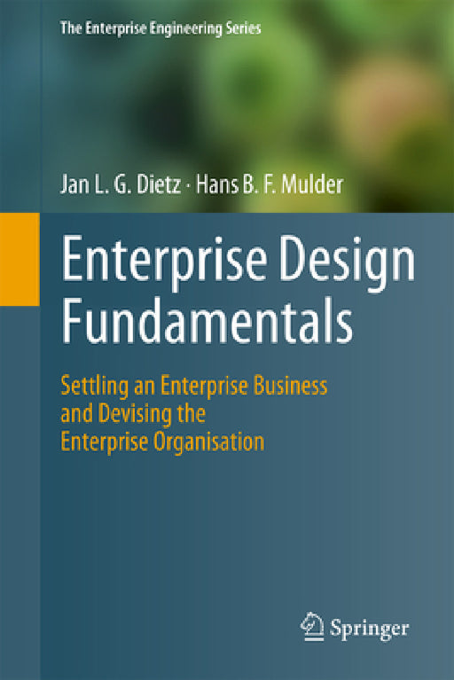 Enterprise Design Fundamentals: Settling an Enterprise Business and Devising the Enterprise Organisation by Jan L. G. Dietz, Hans B. F. Mulder