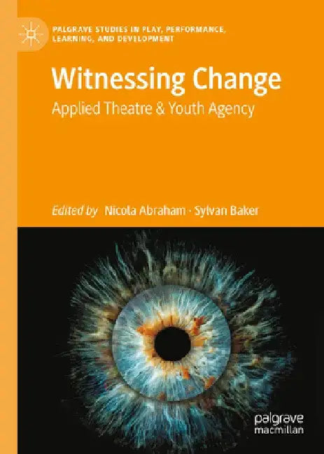 Witnessing Change: Applied Theatre and Youth Agency by Nicola Abraham