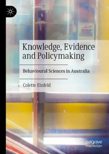 Knowledge, Evidence, and Policymaking: Behavioural Sciences in Australia by Colette Einfeld