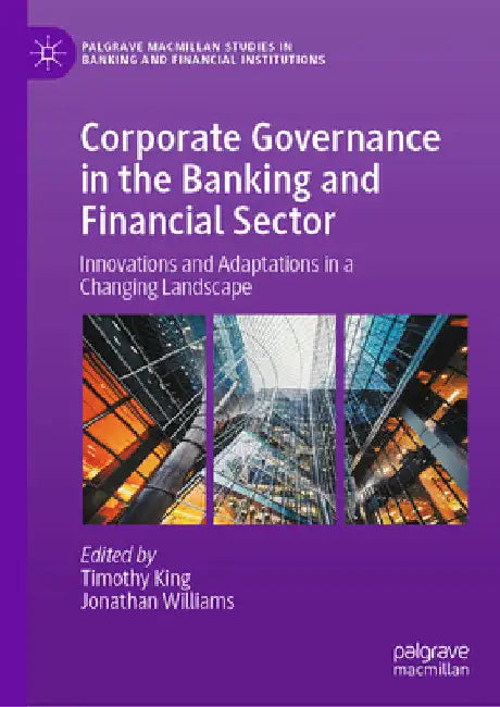 Corporate Governance in the Banking and Financial Sector: Innovations and Adaptations in a Changing Landscape by Timothy King