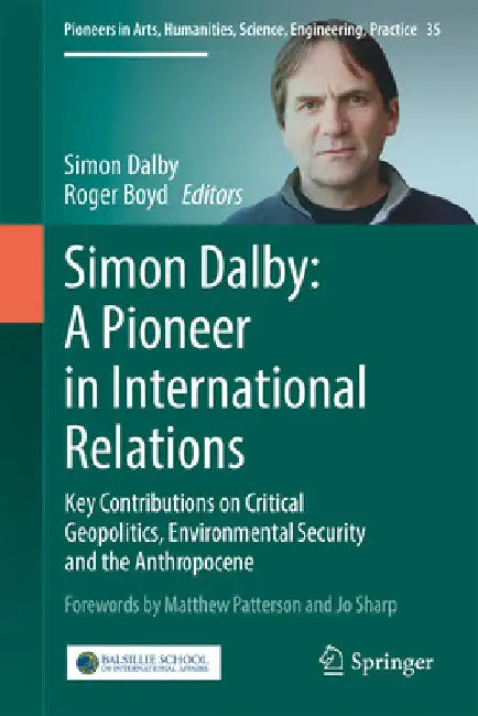 Simon Dalby: A Pioneer in International Relations: Key Contributions on Critical Geopolitics, Environmental Security and the Anthropocene by Simon Dalby