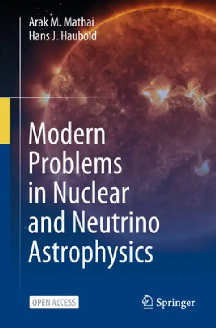 Modern Problems in Nuclear and Neutrino Astrophysics by Arak M. Mathai, Hans J. Haubold