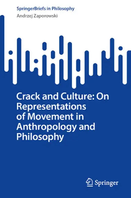 Crack and Culture: On Representations of Movement in Anthropology and Philosophy by Andrzej Zaporowski