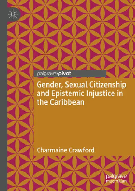 Gender, Sexual Citizenship and Epistemic Injustice in the Caribbean by Charmaine Crawford