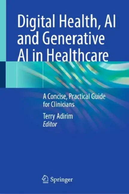Digital Health, AI and Generative AI in Healthcare: A Concise, Practical Guide for Clinicians by Terry Adirim
