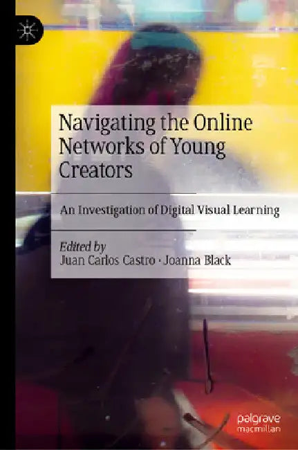 Navigating the Online Networks of Young Creators: An Investigation of Digital Visual Learning by Juan Carlos Castro