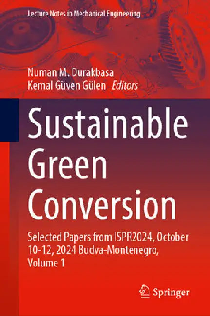 Sustainable Green Conversion: Selected Papers from Ispr2024, October 10-12, 2024 Budva-Montenegro, Volume 1 by Numan M. Durakbasa