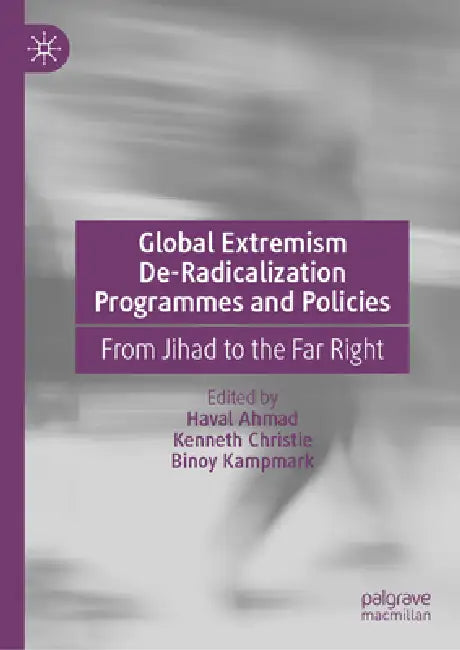 Global Extremism De-Radicalization Programmes and Policies: From Jihad to the Far Right by Haval Ahmad, Kenneth Christie, Binoy Kampmark