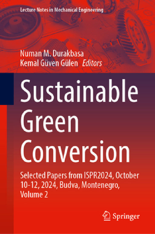 Sustainable Green Conversion: Selected Papers from Ispr2024, October 10-12, 2024, Budva, Montenegro, Volume 2 by Numan M. Durakbasa, Kemal Güven Gülen