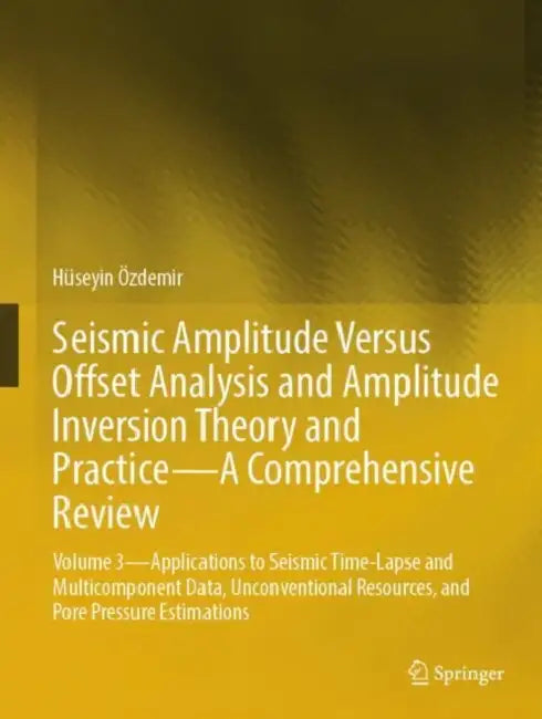 Seismic Amplitude Versus Offset Analysis and Amplitude Inversion Theory and Practice--A Comprehensive Review: Volume 3--Applications to Seismic Time-L by Hüseyin Özdemir