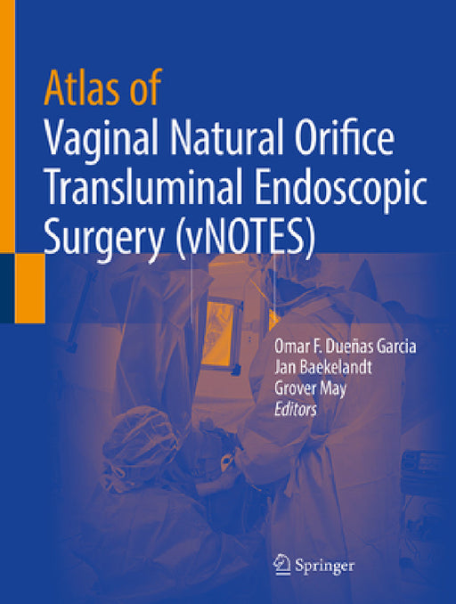 Atlas of Vaginal Natural Orifice Transluminal Endoscopic Surgery (Vnotes) by Omar F. Dueñas Garcia, Jan F. Baekelandt, Grover May