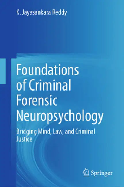 Foundations of Criminal Forensic Neuropsychology: Bridging Mind, Law, and Criminal Justice by K. Jayasankara Reddy