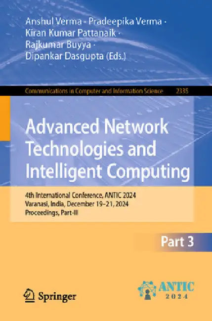 Advanced Network Technologies and Intelligent Computing: 4th International Conference, Antic 2024, Varanasi, India, December 19-21, 2024, Proceedings, by Anshul Verma