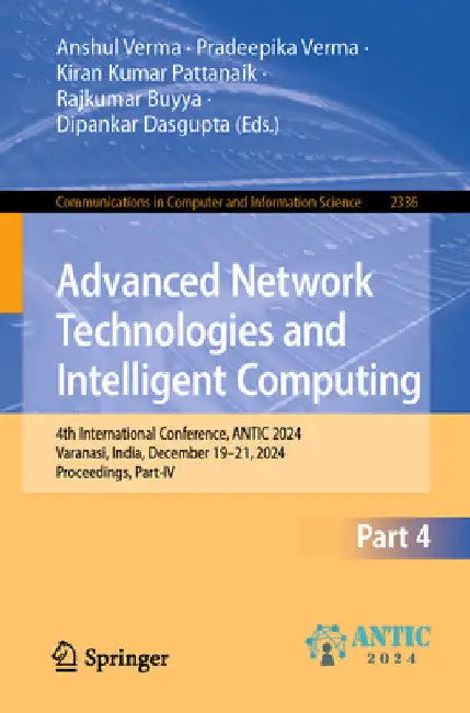 Advanced Network Technologies and Intelligent Computing: 4th International Conference, Antic 2024, Varanasi, India, December 19-21, 2024, Proceedings, by Anshul Verma