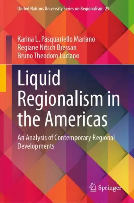 Liquid Regionalism in the Americas: An Analysis of Contemporary Regional Developments by Karina L. Pasquariello Mariano