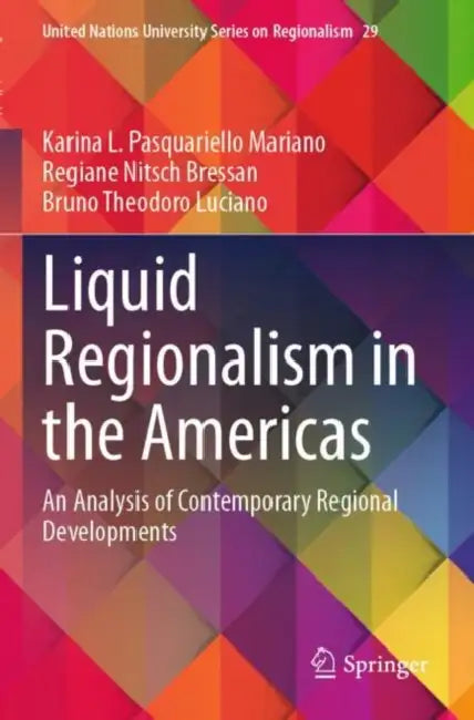 Liquid Regionalism in the Americas: An Analysis of Contemporary Regional Developments by Karina L. Pasquariello Mariano