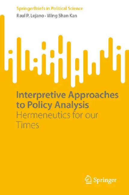 Interpretive Approaches to Policy Analysis: Hermeneutics for Our Times by Raul P. Lejano