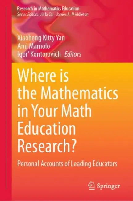 Where is the Mathematics in Your Math Education Research: Personal Accounts of Leading Educators by Xiaoheng Kitty Yan