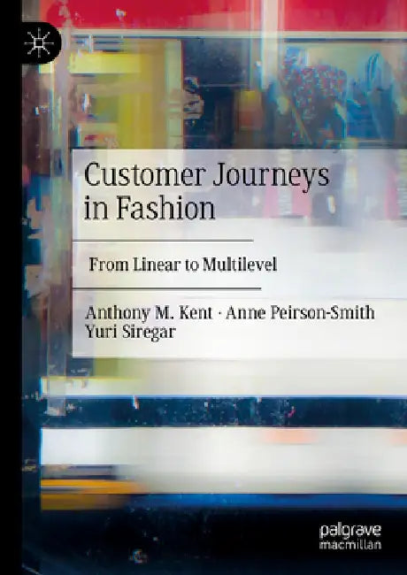 Customer Journeys in Fashion: From Linear to Multilevel by Anthony M. Kent, Anne Peirson-Smith, Yuri Siregar