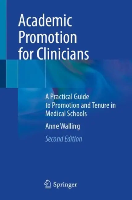 Academic Promotion for Clinicians: A Practical Guide to Promotion and Tenure in Medical Schools by Anne Walling