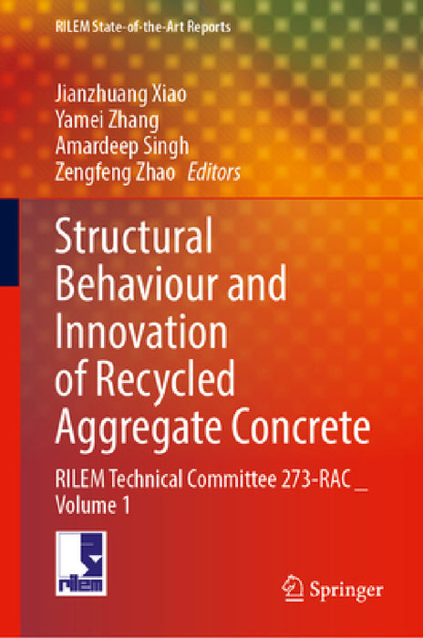 Structural Behaviour and Innovation of Recycled Aggregate Concrete: Rilem Technical Committee 273-Rac _ Volume 1 by Jianzhuang Xiao, Yamei Zhang, Amardeep Singh