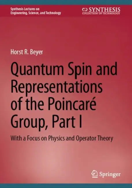 Quantum Spin and Representations of the PoincarÃ© Group, Part I: With a Focus on Physics and Operator Theory by Horst R. Beyer