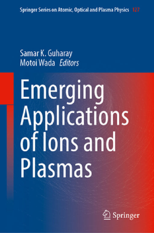 Emerging Applications of Ions and Plasmas by Samar K. Guharay, Motoi Wada