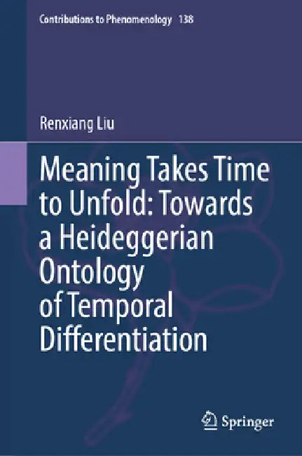 Meaning Takes Time to Unfold: Towards a Heideggerian Ontology of Temporal Differentiation by Renxiang Liu