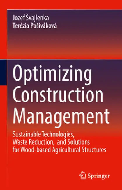 Optimizing Construction Management: Sustainable Technologies, Waste Reduction, and Solutions for Wood-Based Agricultural Structures by Jozef Svajlenka