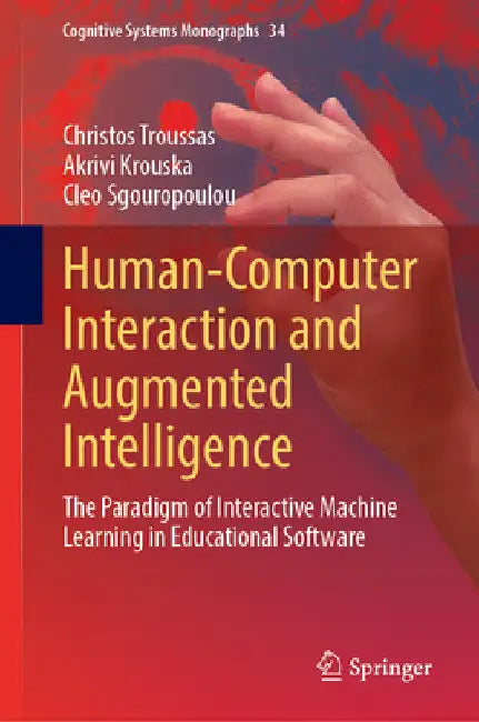 Human-Computer Interaction and Augmented Intelligence: The Paradigm of Interactive Machine Learning in Educational Software by Christos Troussas