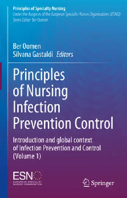 Principles of Nursing Infection Prevention Control: Introduction and Global Context of Infection Prevention and Control (Volume 1) by Ber Oomen, Silvana Gastaldi