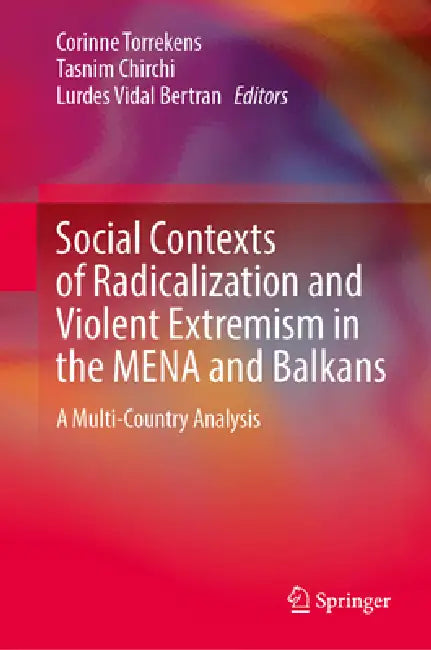 Social Contexts of Radicalization and Violent Extremism in the Mena and Balkans: A Multi-Country Analysis by Corinne Torrekens, Tasnim Chirchi, Lurdes Vidal Bertran