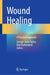 Wound Healing: A Practical Approach by George-Sorin Tiplica